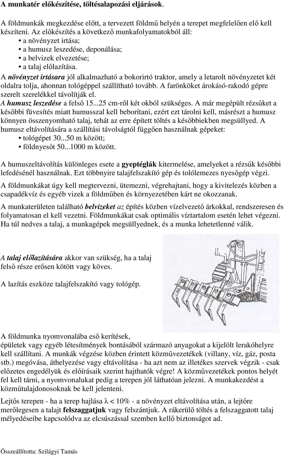 A növényzet irtásara jól alkalmazható a bokorirtó traktor, amely a letarolt növényzetet két oldalra tolja, ahonnan tológéppel szállítható tovább.