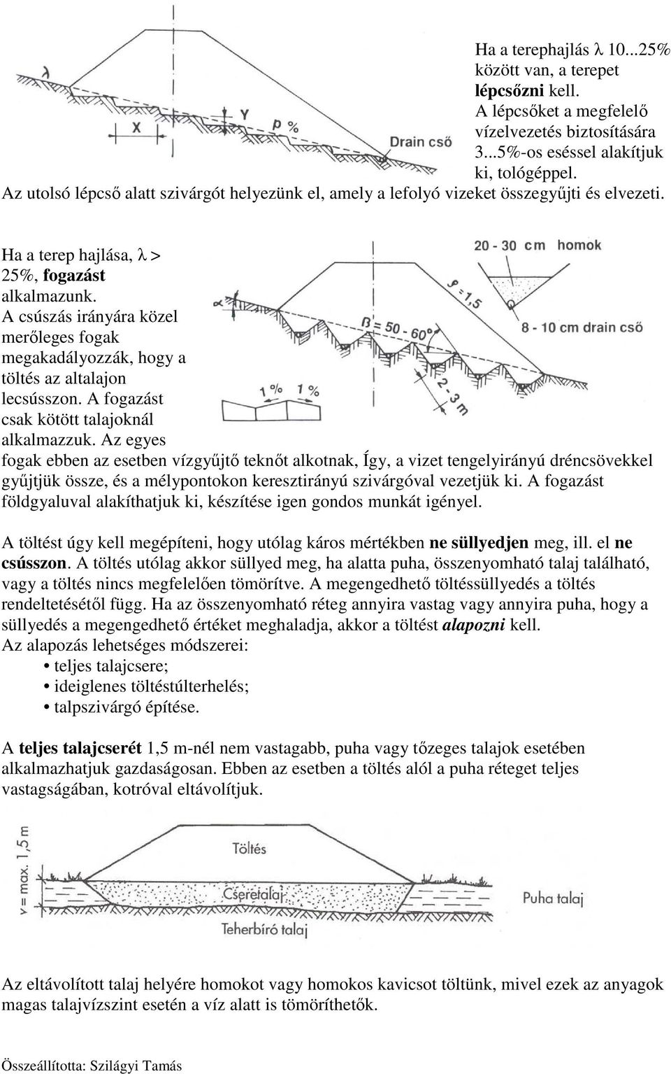 A csúszás irányára közel merőleges fogak megakadályozzák, hogy a töltés az altalajon lecsússzon. A fogazást csak kötött talajoknál alkalmazzuk.