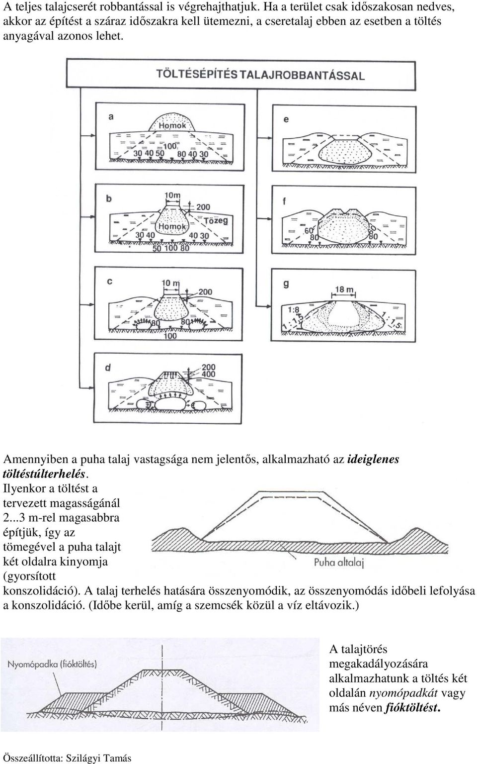 Amennyiben a puha talaj vastagsága nem jelentős, alkalmazható az ideiglenes töltéstúlterhelés. Ilyenkor a töltést a tervezett magasságánál 2.