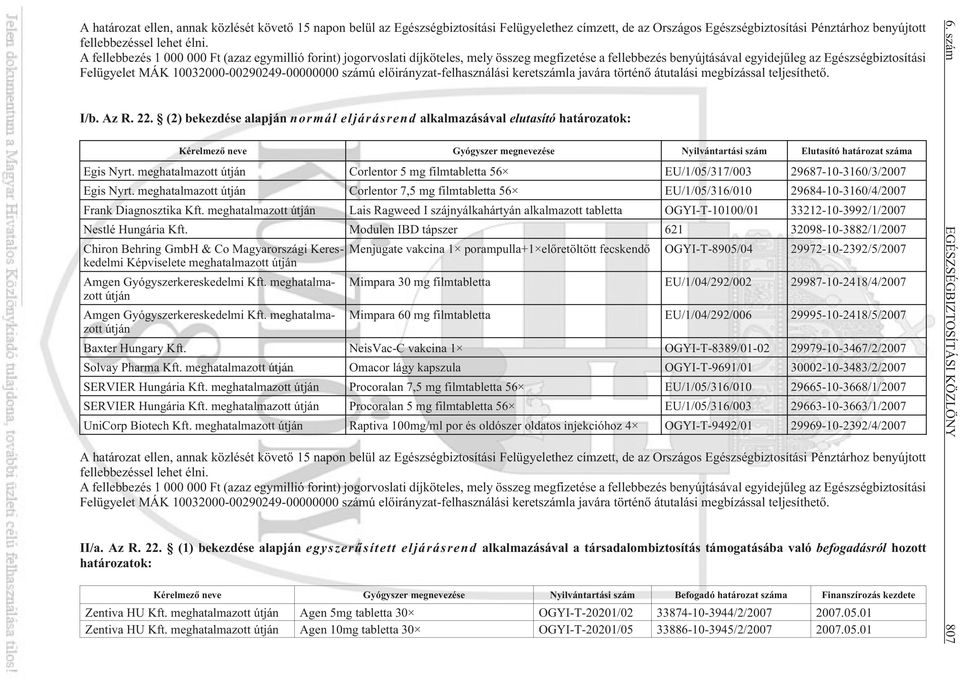 10032000-00290249-00000000 számú elõirányzat-felhasználási keretszámla javára történõ átutalási megbízással teljesíthetõ. I/b. Az R. 22.