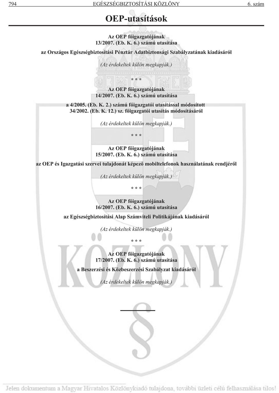 ) *** Az OEP fõigazgatójának 15/2007. (Eb. K. 6.) számú utasítása az OEP és Igazgatási szervei tulajdonát képezõ mobiltelefonok használatának rendjérõl (Az érdekeltek külön megkapják.