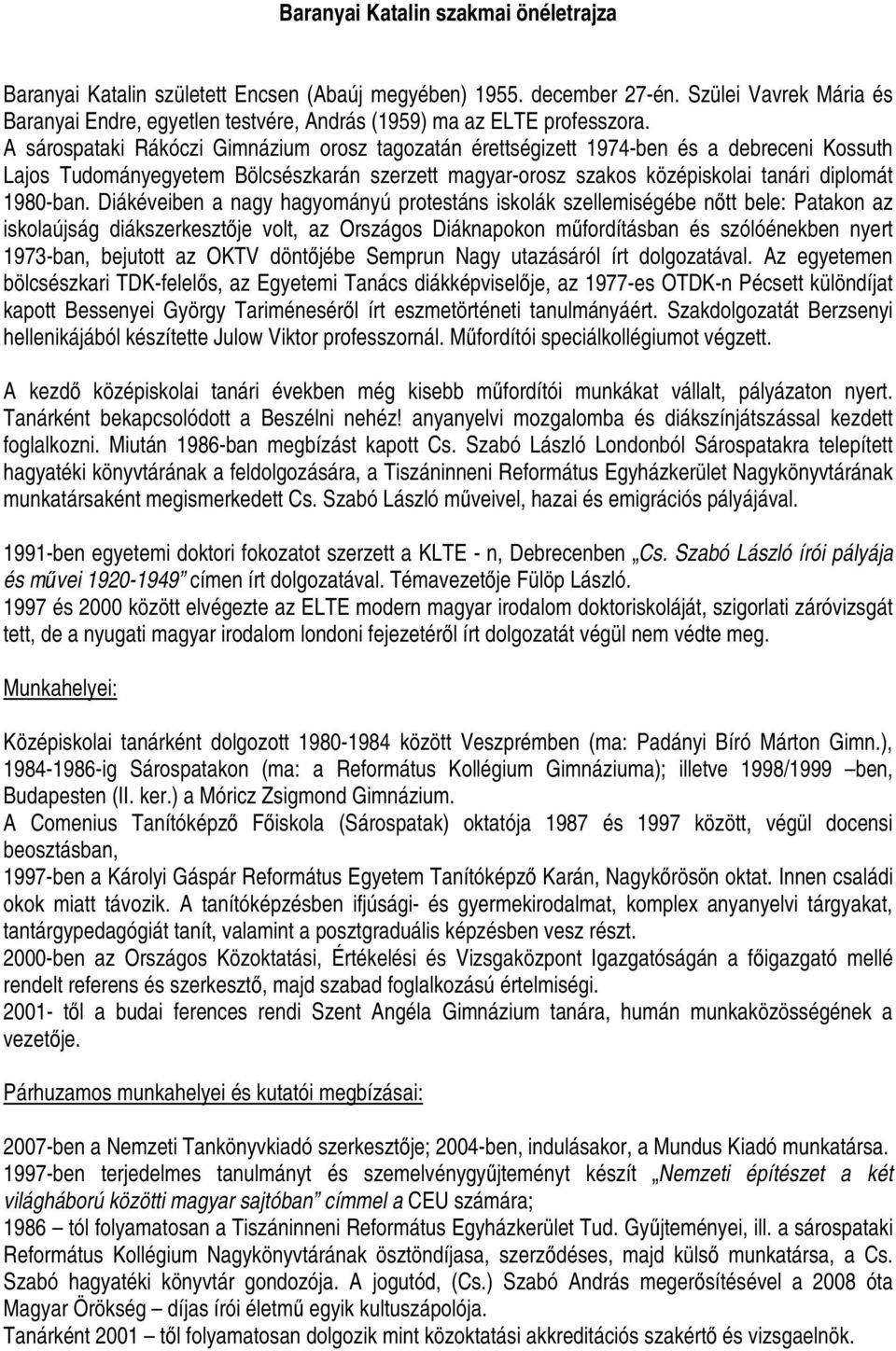 A sárospataki Rákóczi Gimnázium orosz tagozatán érettségizett 1974-ben és a debreceni Kossuth Lajos Tudományegyetem Bölcsészkarán szerzett magyar-orosz szakos középiskolai tanári diplomát 1980-ban.