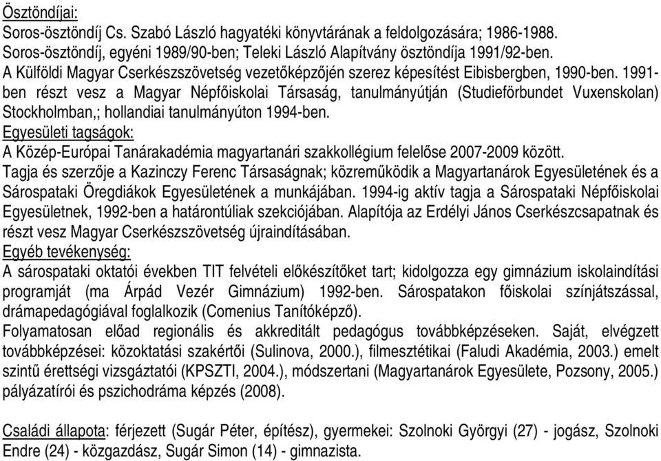 1991- ben részt vesz a Magyar Népfiskolai Társaság, tanulmányútján (Studieförbundet Vuxenskolan) Stockholmban,; hollandiai tanulmányúton 1994-ben.