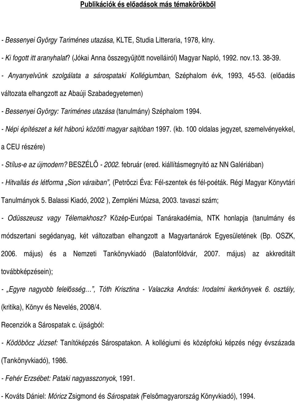 (eladás változata elhangzott az Abaúji Szabadegyetemen) - Bessenyei György: Tariménes utazása (tanulmány) Széphalom 1994. - Népi építészet a két háború közötti magyar sajtóban 1997. (kb.