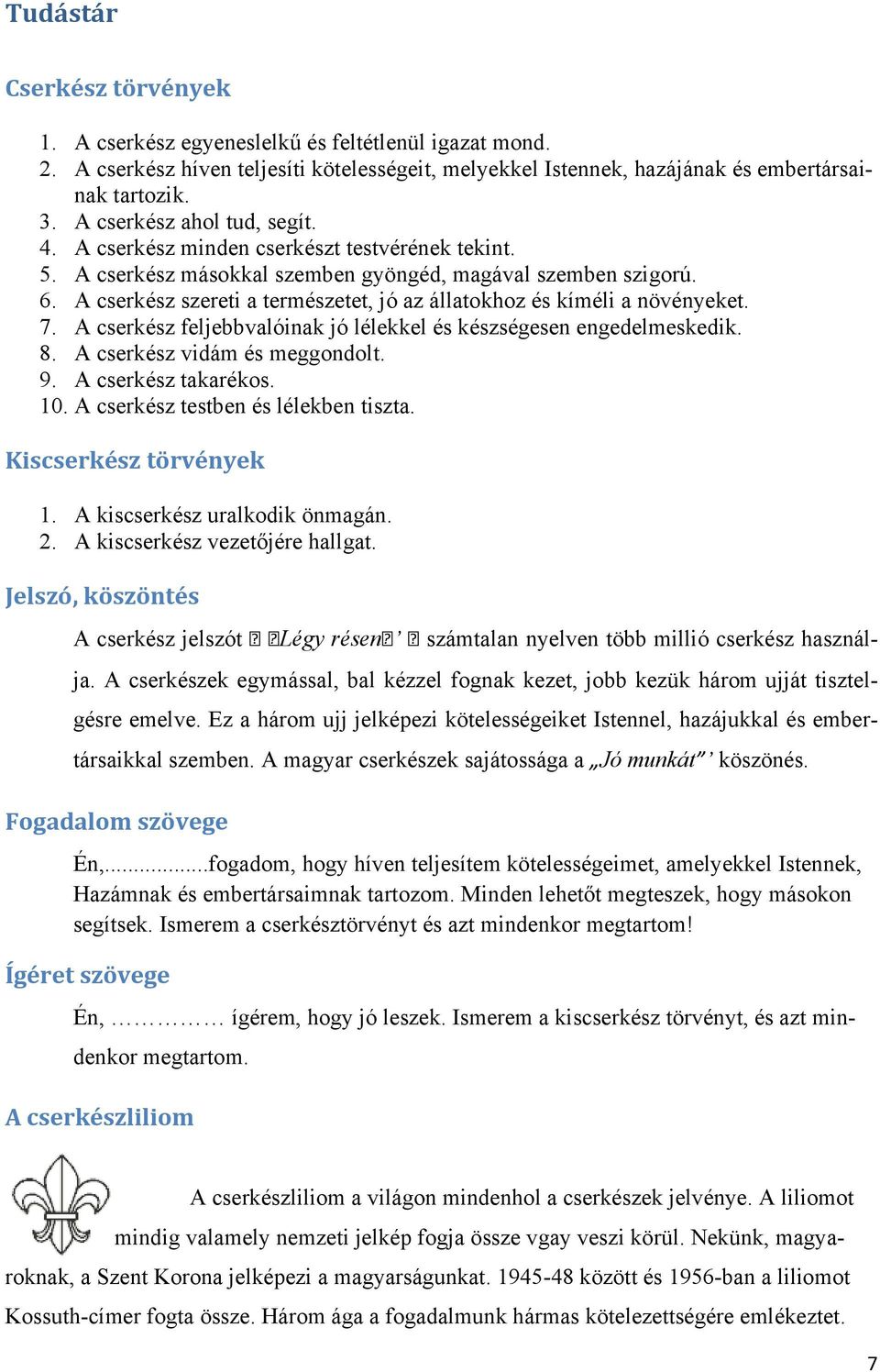 A cserkész szereti a természetet, jó az állatokhoz és kíméli a növényeket. 7. A cserkész feljebbvalóinak jó lélekkel és készségesen engedelmeskedik. 8. A cserkész vidám és meggondolt. 9.