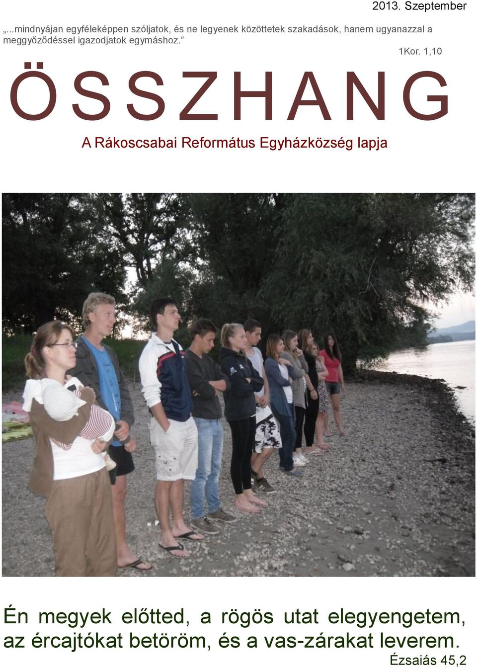 hanem ugyanazzal a meggyőződéssel igazodjatok egymáshoz. 1Kor.