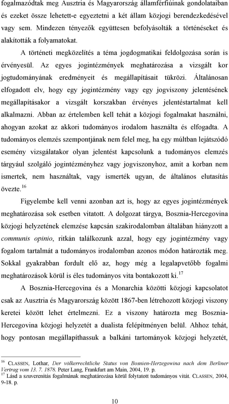 Az egyes jogintézmények meghatározása a vizsgált kor jogtudományának eredményeit és megállapításait tükrözi.