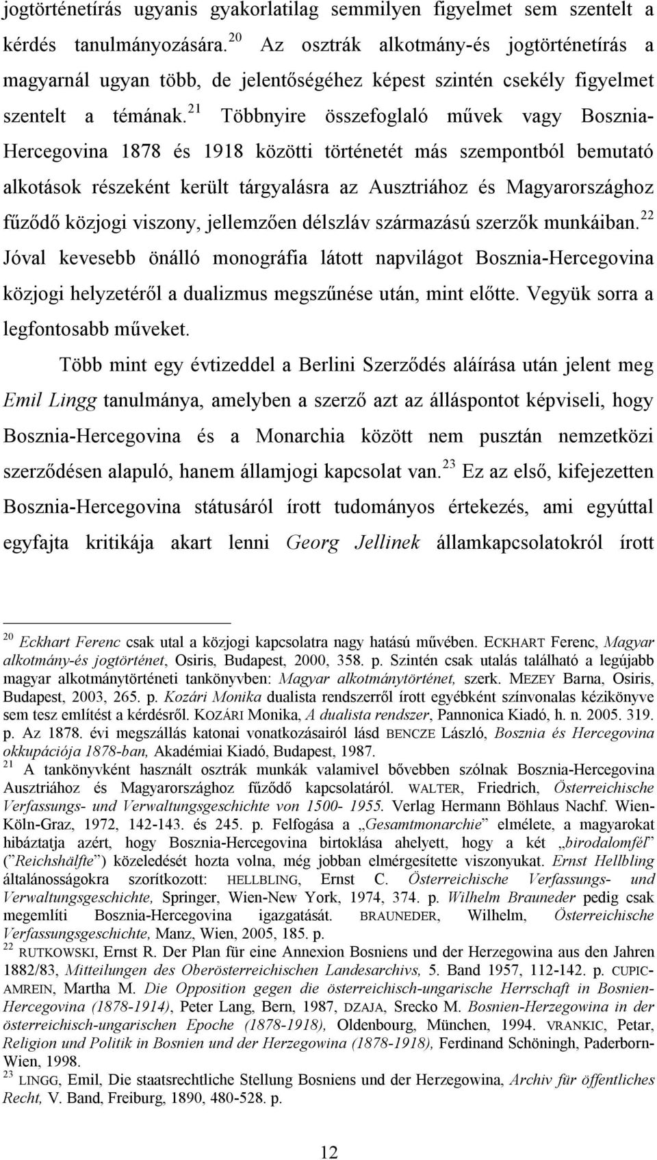 21 Többnyire összefoglaló művek vagy Bosznia- Hercegovina 1878 és 1918 közötti történetét más szempontból bemutató alkotások részeként került tárgyalásra az Ausztriához és Magyarországhoz fűződő