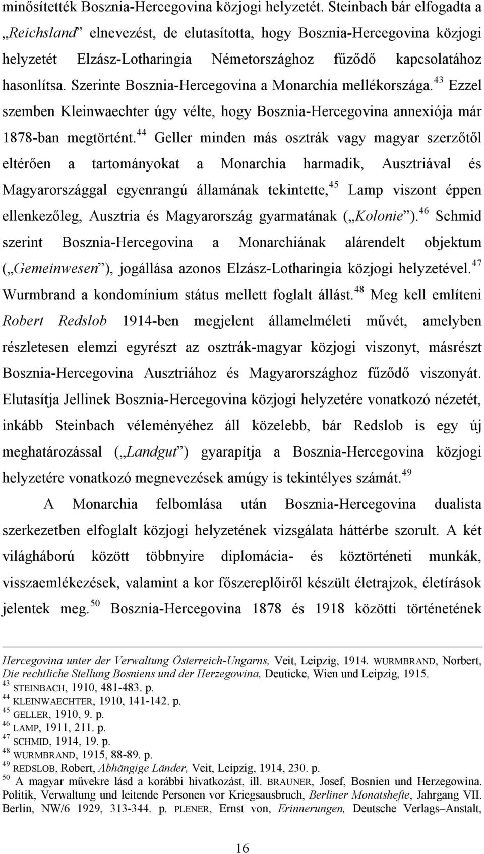 Szerinte Bosznia-Hercegovina a Monarchia mellékországa. 43 Ezzel szemben Kleinwaechter úgy vélte, hogy Bosznia-Hercegovina annexiója már 1878-ban megtörtént.