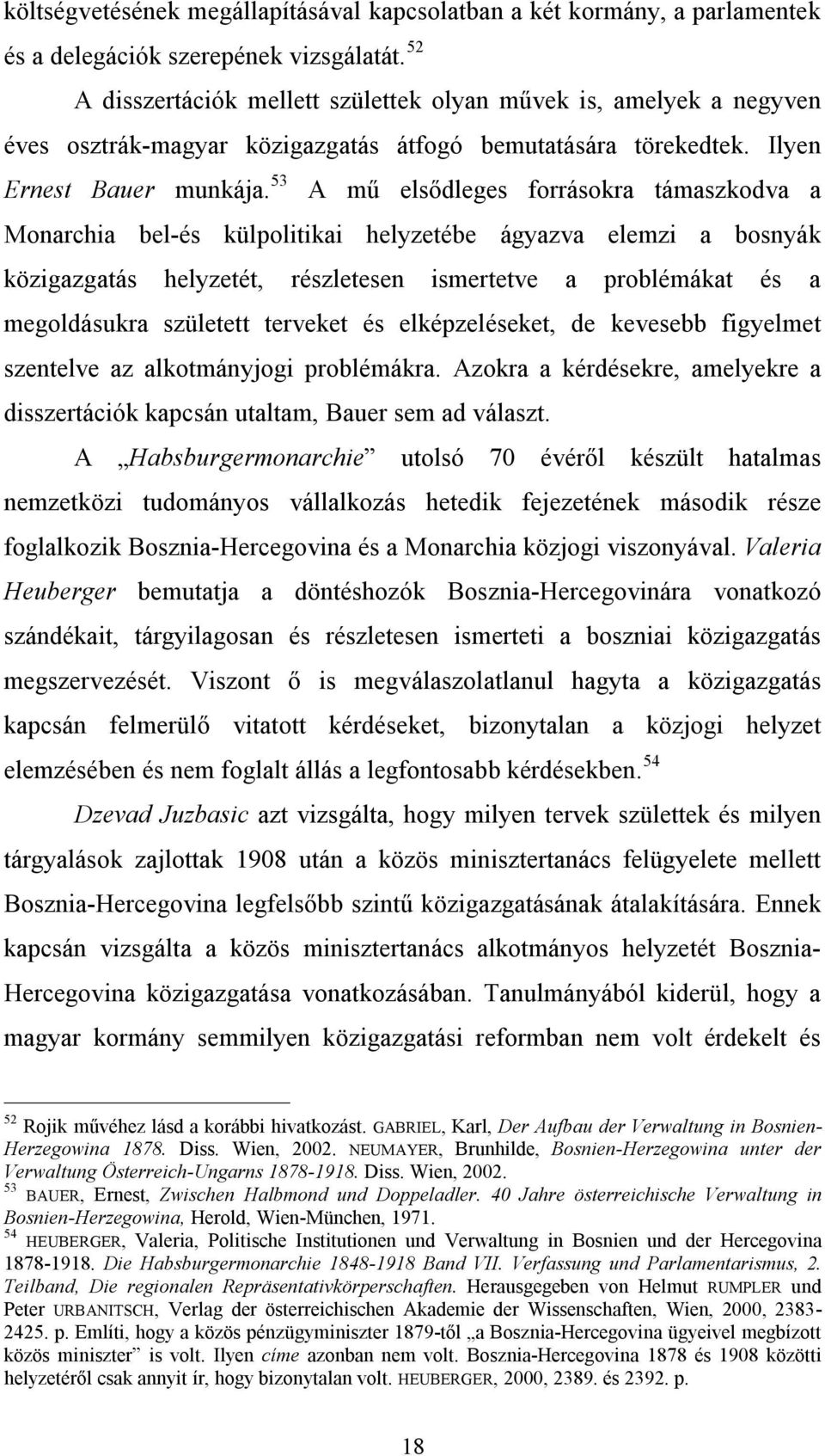 53 A mű elsődleges forrásokra támaszkodva a Monarchia bel-és külpolitikai helyzetébe ágyazva elemzi a bosnyák közigazgatás helyzetét, részletesen ismertetve a problémákat és a megoldásukra született