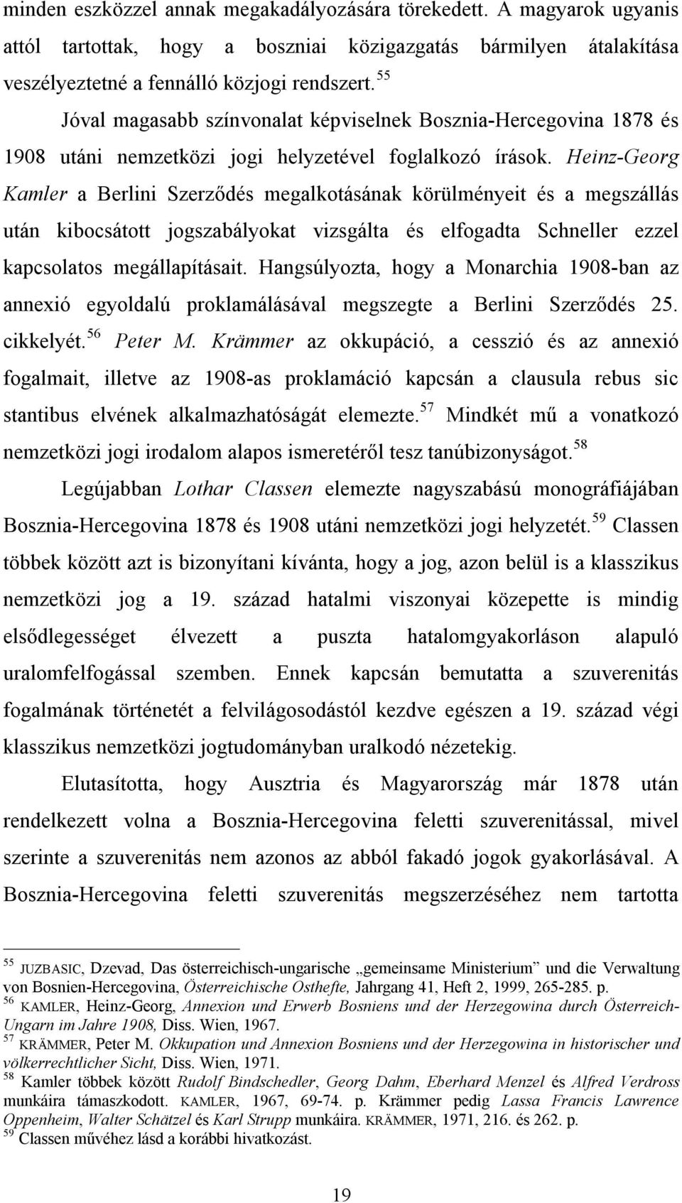 Heinz-Georg Kamler a Berlini Szerződés megalkotásának körülményeit és a megszállás után kibocsátott jogszabályokat vizsgálta és elfogadta Schneller ezzel kapcsolatos megállapításait.