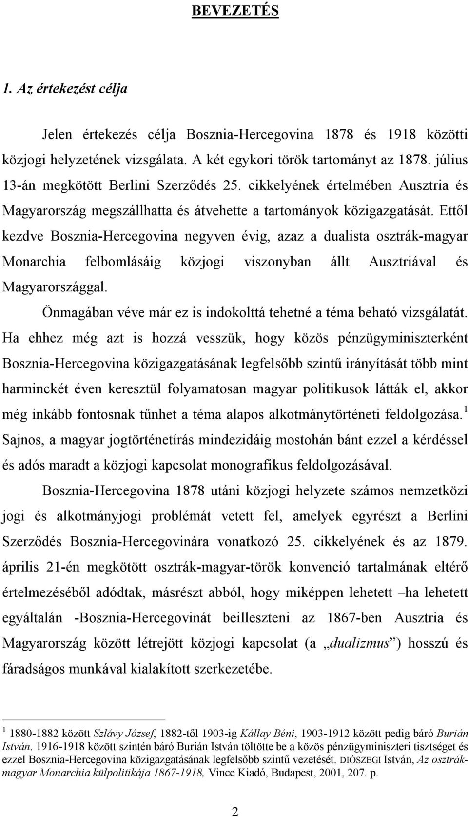 Ettől kezdve Bosznia-Hercegovina negyven évig, azaz a dualista osztrák-magyar Monarchia felbomlásáig közjogi viszonyban állt Ausztriával és Magyarországgal.