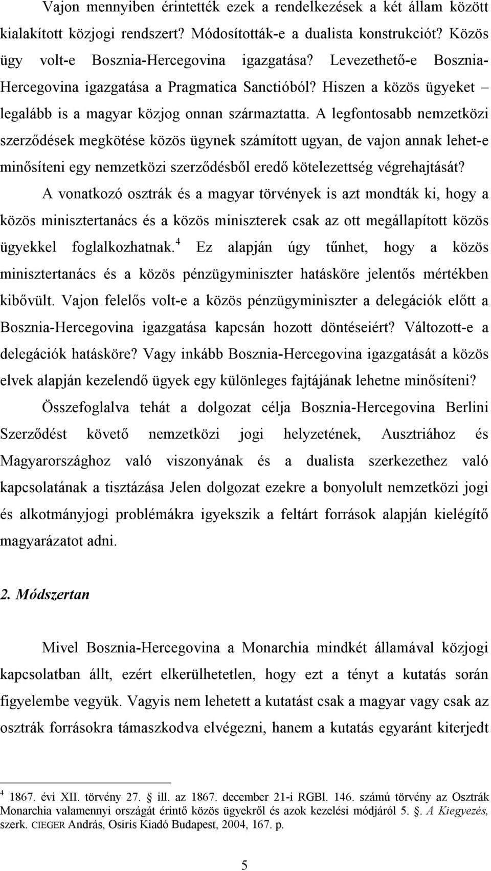 A legfontosabb nemzetközi szerződések megkötése közös ügynek számított ugyan, de vajon annak lehet-e minősíteni egy nemzetközi szerződésből eredő kötelezettség végrehajtását?