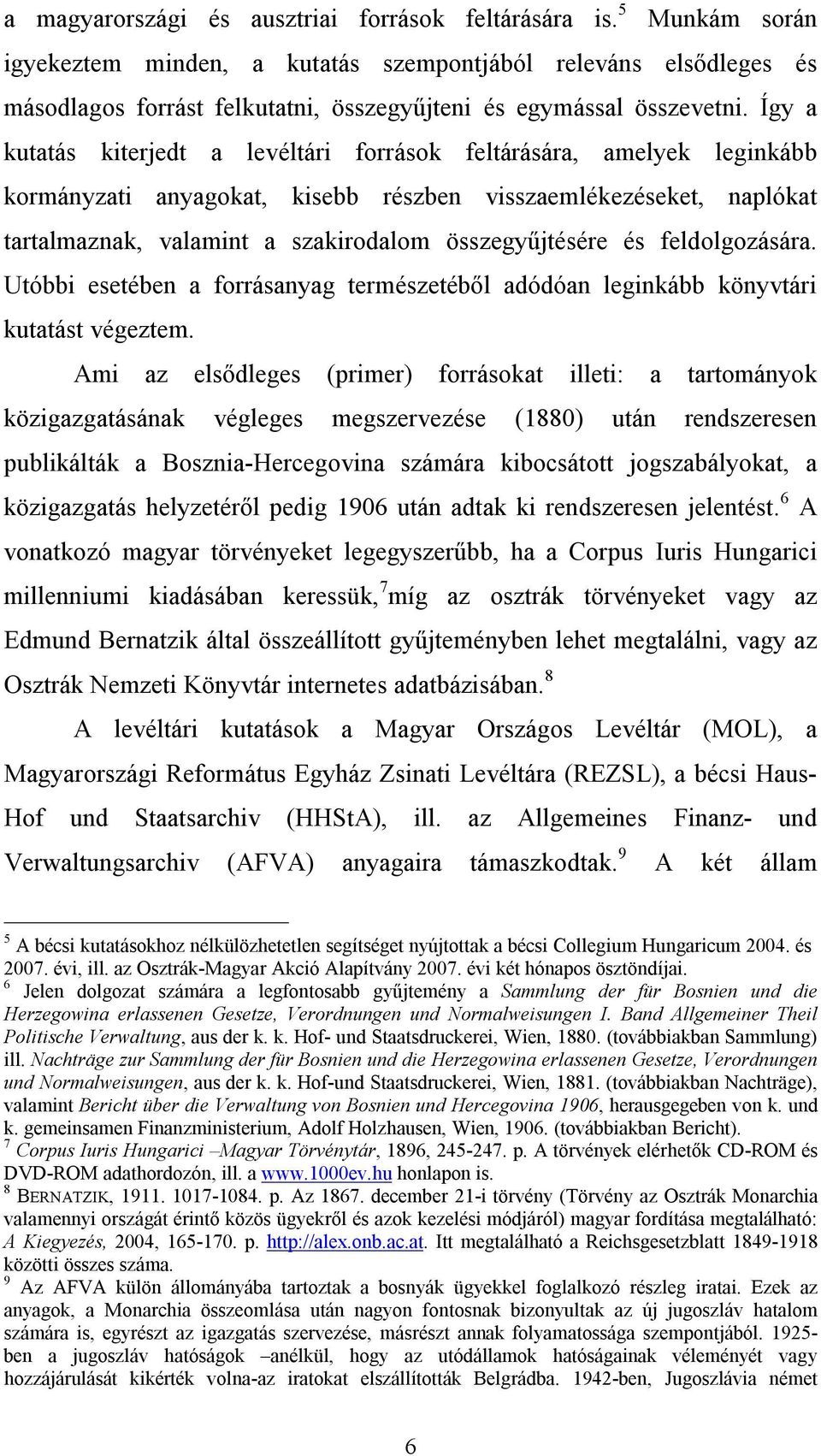 Így a kutatás kiterjedt a levéltári források feltárására, amelyek leginkább kormányzati anyagokat, kisebb részben visszaemlékezéseket, naplókat tartalmaznak, valamint a szakirodalom összegyűjtésére