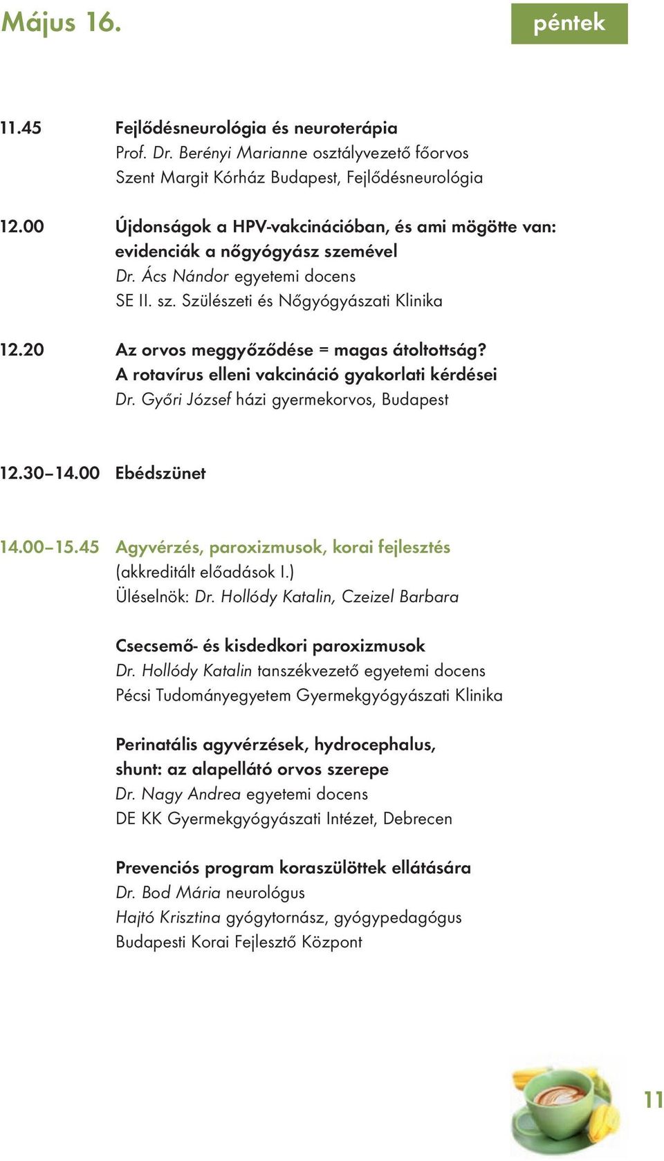 20 Az orvos meggyőződése = magas átoltottság? A rotavírus elleni vakcináció gyakorlati kérdései Dr. Győri József házi gyermekorvos, Budapest 12.30 14.00 Ebédszünet 14.00 15.