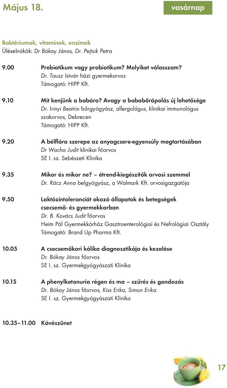 20 A bélflóra szerepe az anyagcsere-egyensúly megtartásában Dr Wacha Judit klinikai főorvos SE I. sz. Sebészeti Klinika 9.35 Mikor és mikor ne? étrend-kiegészítők orvosi szemmel Dr.