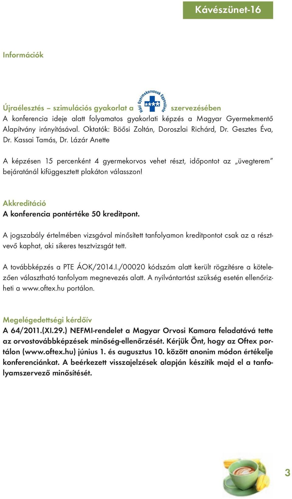 Lázár Anette A képzésen 15 percenként 4 gyermekorvos vehet részt, időpontot az üvegterem bejáratánál kifüggesztett plakáton válasszon! Akkreditáció A konferencia pontértéke 50 kreditpont.