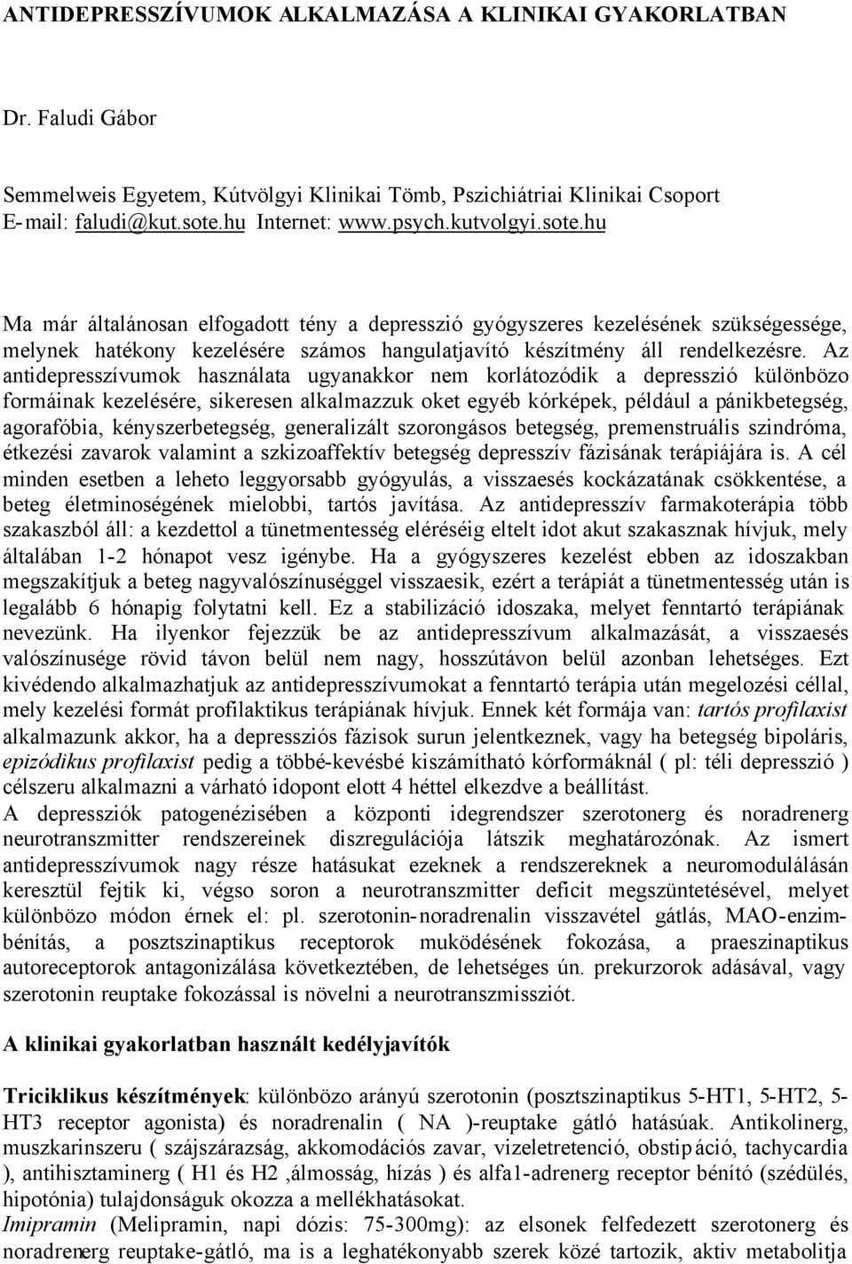 Az antidepresszívumok használata ugyanakkor nem korlátozódik a depresszió különbözo formáinak kezelésére, sikeresen alkalmazzuk oket egyéb kórképek, például a pánikbetegség, agorafóbia,