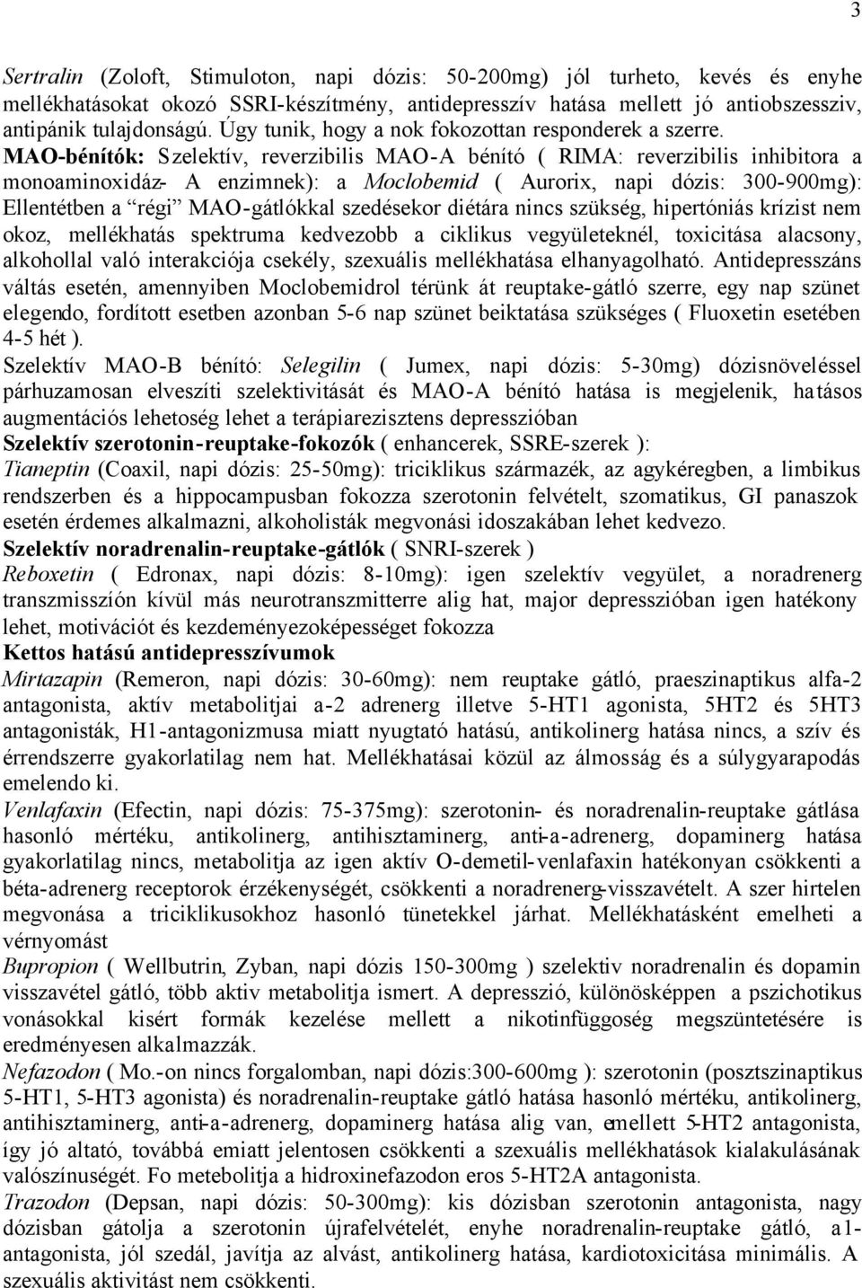 MAO-bénítók: Szelektív, reverzibilis MAO-A bénító ( RIMA: reverzibilis inhibitora a monoaminoxidáz- A enzimnek): a Moclobemid ( Aurorix, napi dózis: 300-900mg): Ellentétben a régi MAO-gátlókkal