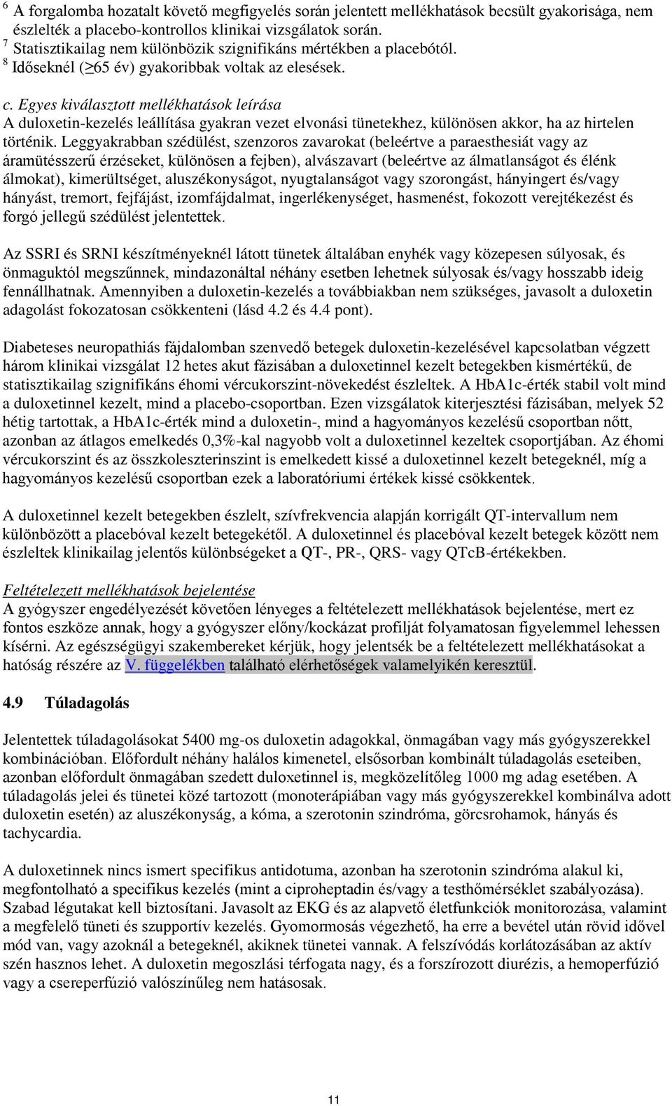 Egyes kiválasztott mellékhatások leírása A duloxetin-kezelés leállítása gyakran vezet elvonási tünetekhez, különösen akkor, ha az hirtelen történik.