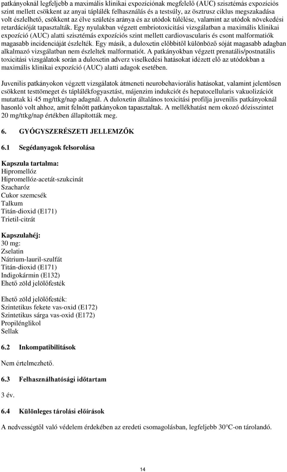 Egy nyulakban végzett embriotoxicitási vizsgálatban a maximális klinikai expozíció (AUC) alatti szisztémás expozíciós szint mellett cardiovascularis és csont malformatiók magasabb incidenciáját