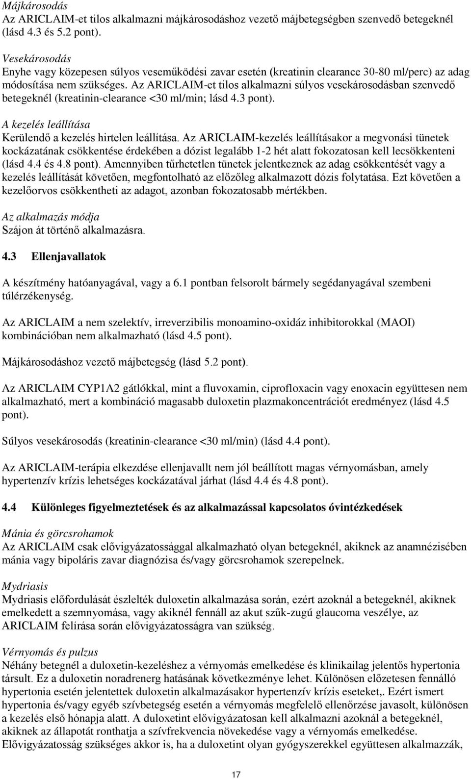 Az ARICLAIM-et tilos alkalmazni súlyos vesekárosodásban szenvedő betegeknél (kreatinin-clearance <30 ml/min; lásd 4.3 pont). A kezelés leállítása Kerülendő a kezelés hirtelen leállítása.