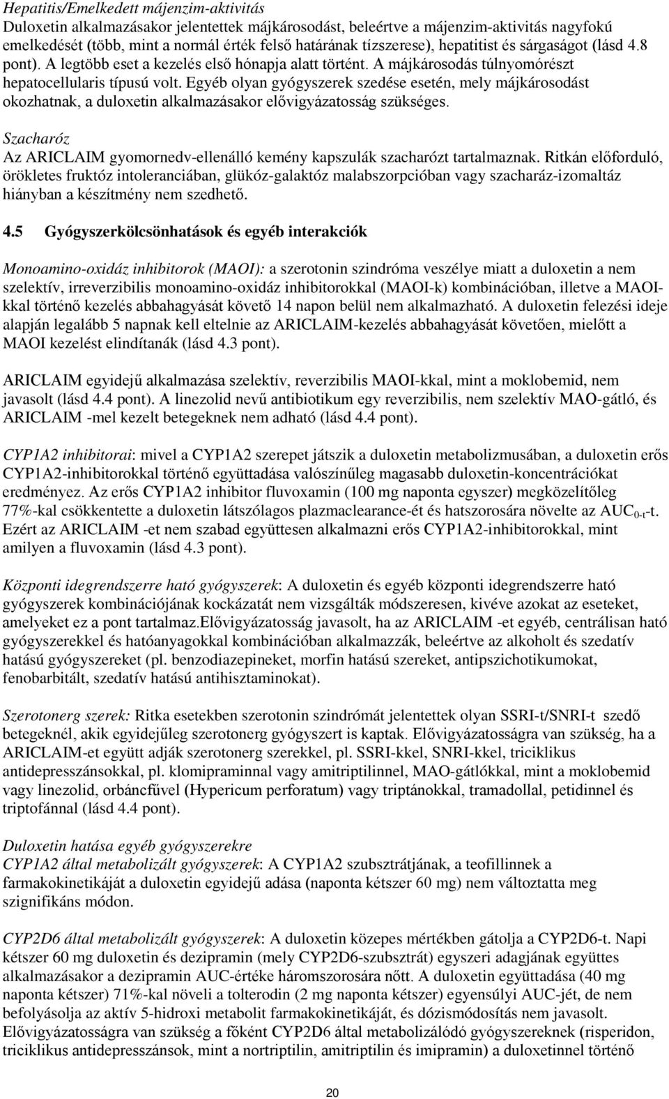 Egyéb olyan gyógyszerek szedése esetén, mely májkárosodást okozhatnak, a duloxetin alkalmazásakor elővigyázatosság szükséges.