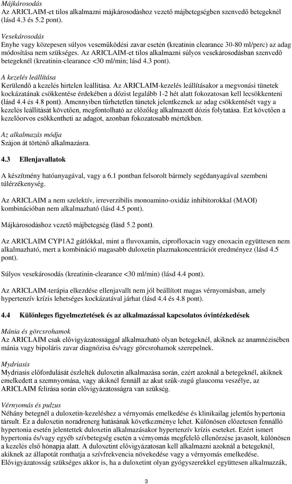 Az ARICLAIM-et tilos alkalmazni súlyos vesekárosodásban szenvedő betegeknél (kreatinin-clearance <30 ml/min; lásd 4.3 pont). A kezelés leállítása Kerülendő a kezelés hirtelen leállítása.