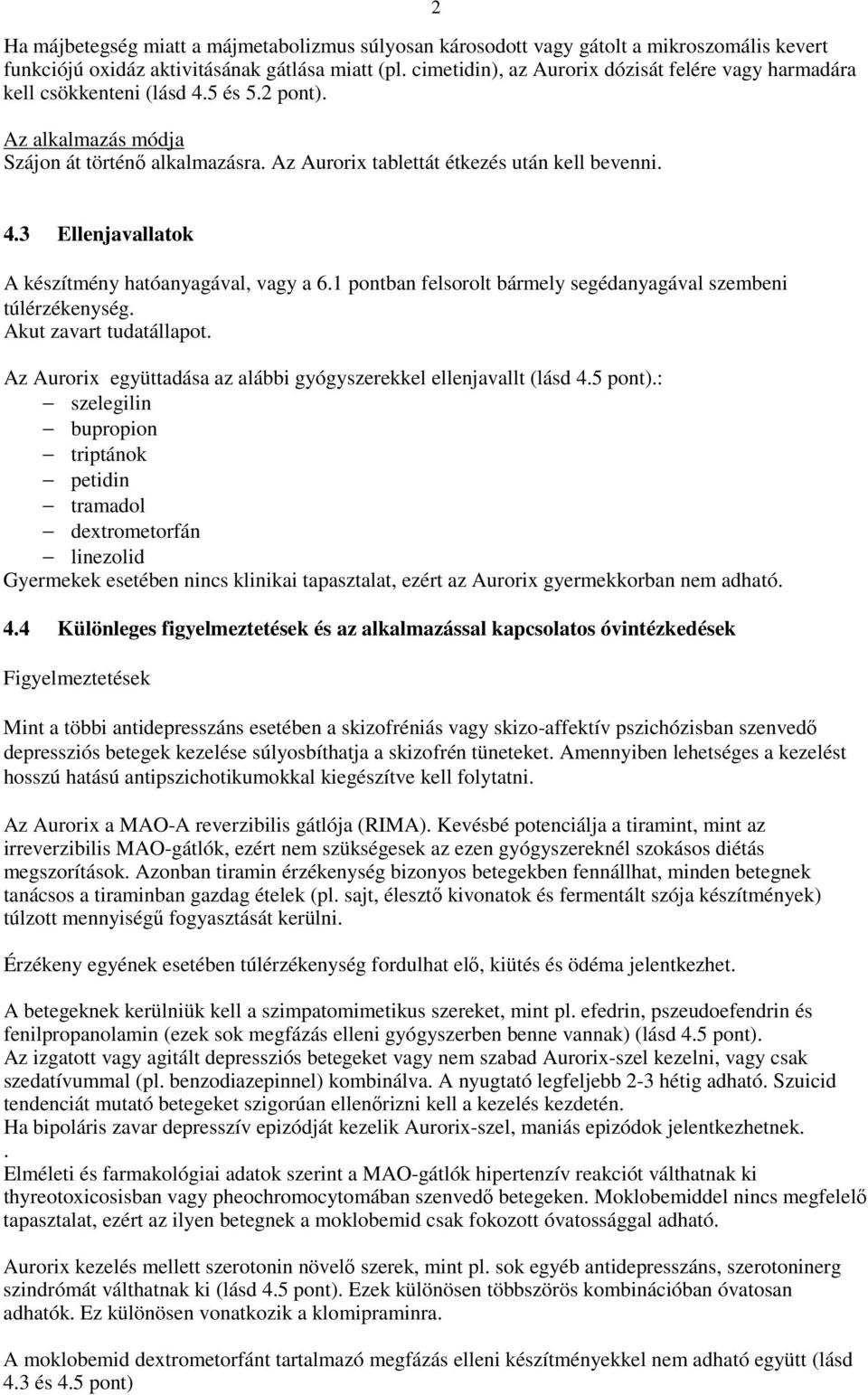 1 pontban felsorolt bármely segédanyagával szembeni túlérzékenység. Akut zavart tudatállapot. Az Aurorix együttadása az alábbi gyógyszerekkel ellenjavallt (lásd 4.5 pont).