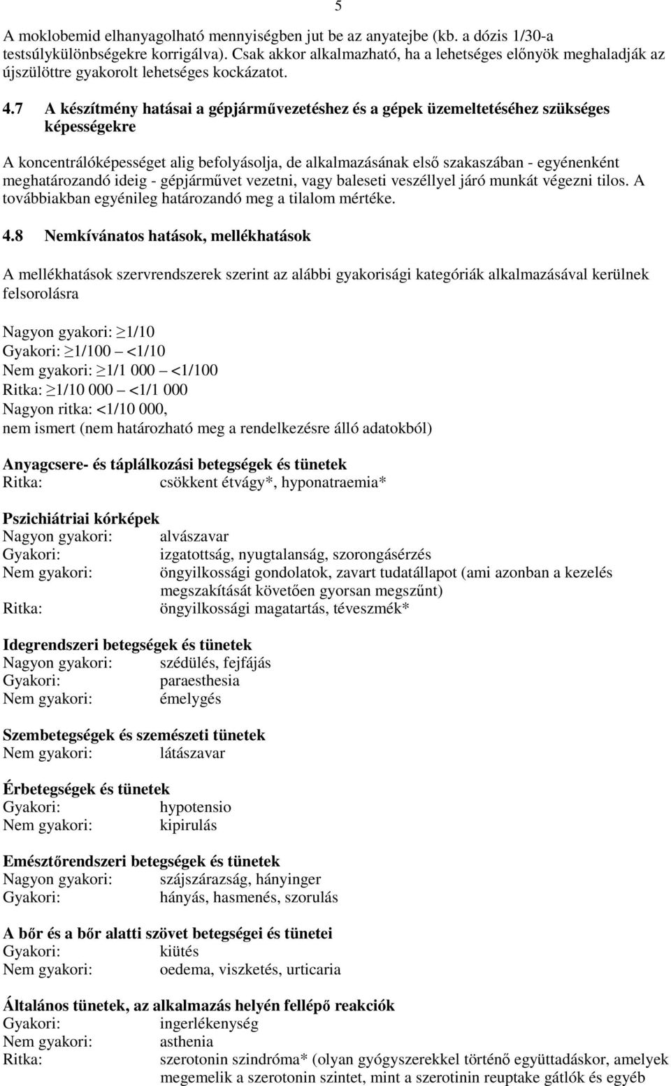 7 A készítmény hatásai a gépjárművezetéshez és a gépek üzemeltetéséhez szükséges képességekre A koncentrálóképességet alig befolyásolja, de alkalmazásának első szakaszában - egyénenként