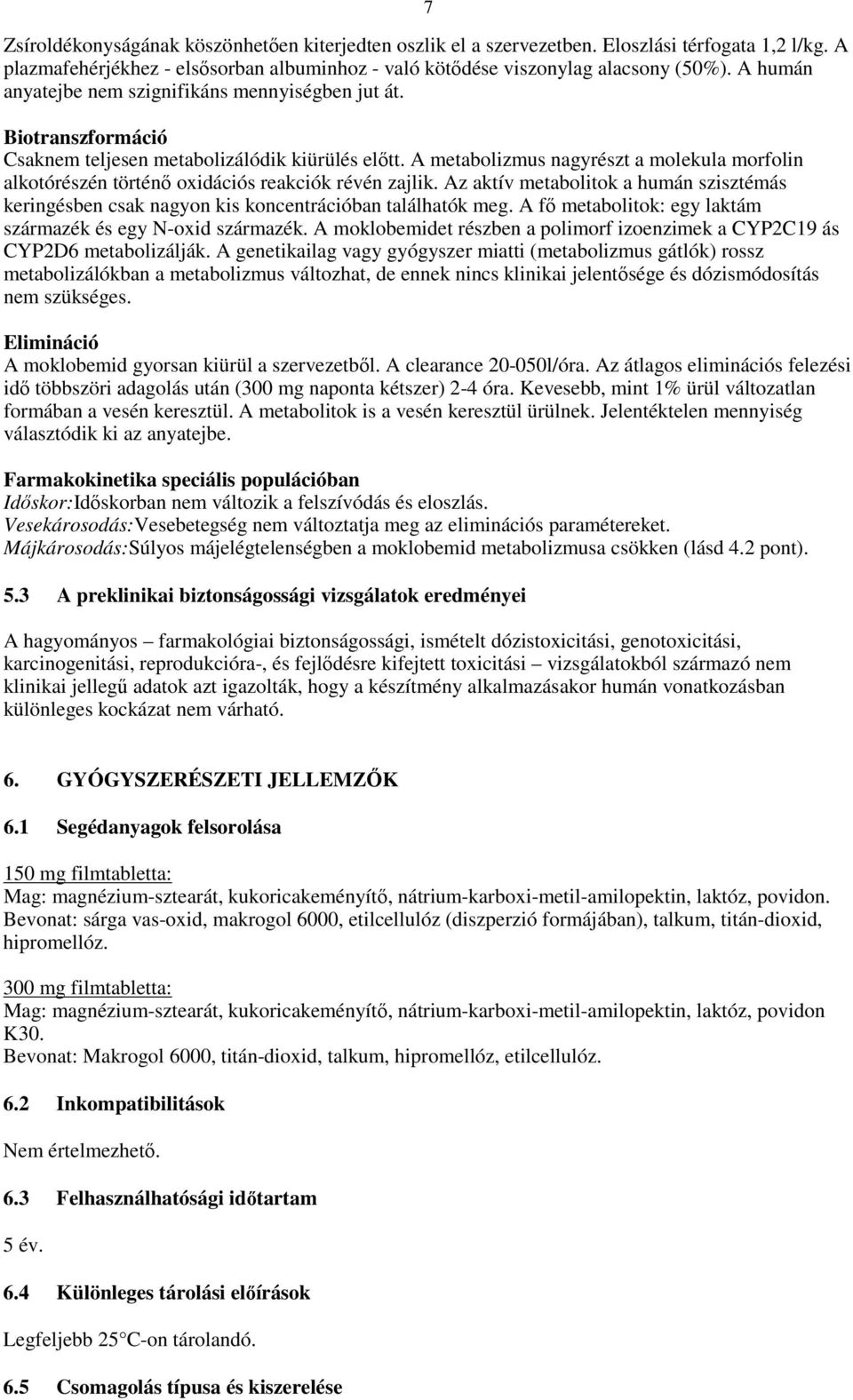 A metabolizmus nagyrészt a molekula morfolin alkotórészén történő oxidációs reakciók révén zajlik. Az aktív metabolitok a humán szisztémás keringésben csak nagyon kis koncentrációban találhatók meg.