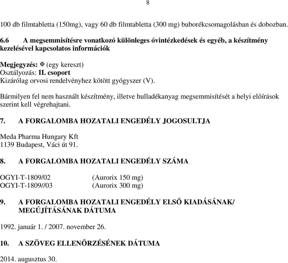 A FORGALOMBA HOZATALI ENGEDÉLY JOGOSULTJA Meda Pharma Hungary Kft 1139 Budapest, Váci út 91. 8. A FORGALOMBA HOZATALI ENGEDÉLY SZÁMA OGYI-T-1809/02 OGYI-T-1809//03 (Aurorix 150 mg) (Aurorix 300 mg) 9.