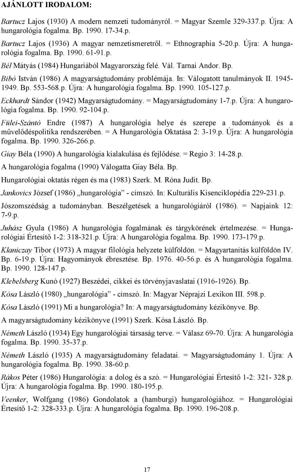 In: Válogatott tanulmányok II. 1945-1949. Bp. 553-568.p. Újra: A hungarológia fogalma. Bp. 1990. 105-127.p. Eckhardt Sándor (1942) Magyarságtudomány. = Magyarságtudomány 1-7.p. Újra: A hungarológia fogalma. Bp. 1990. 92-104.