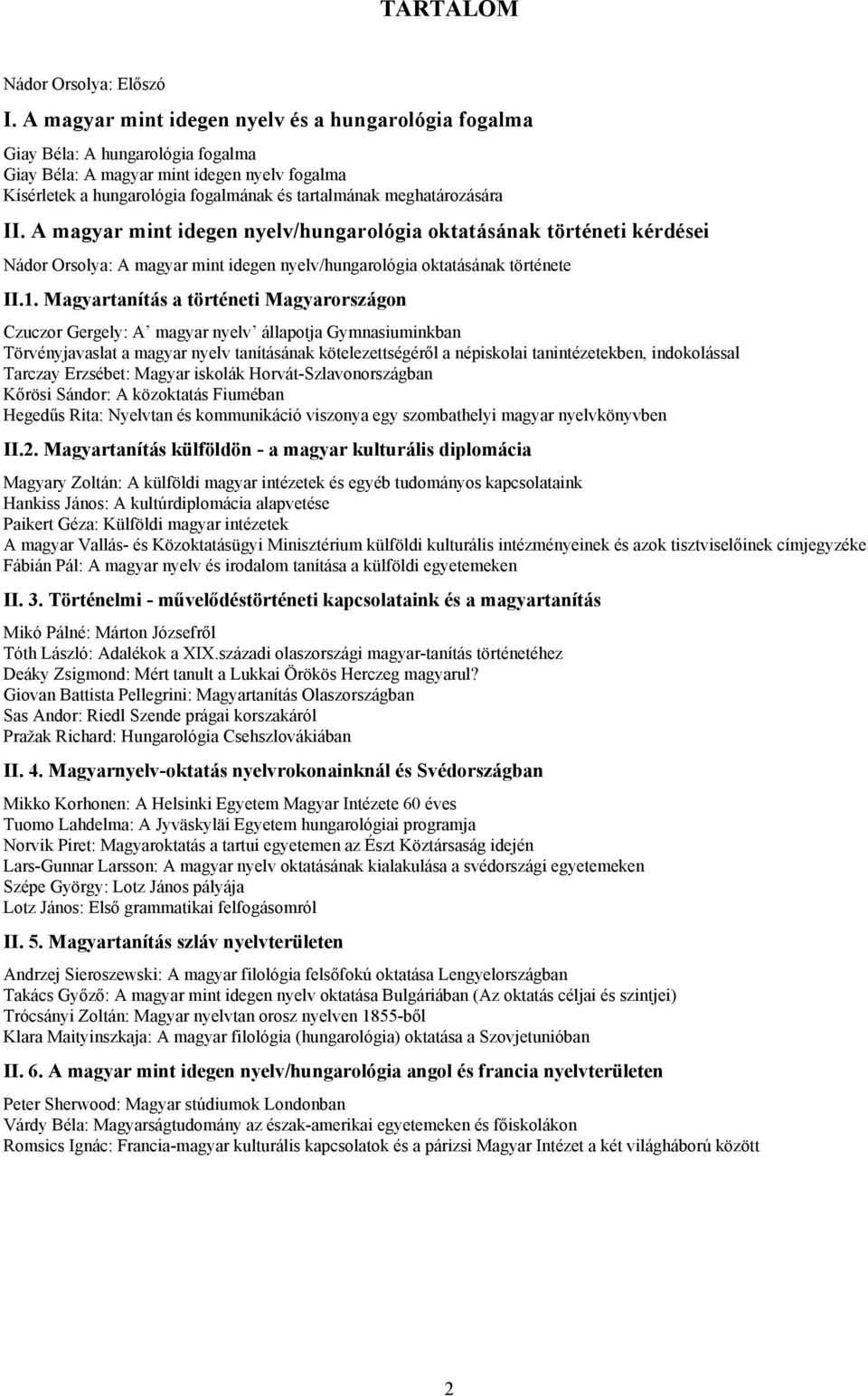 meghatározására II. A magyar mint idegen nyelv/hungarológia oktatásának történeti kérdései Nádor Orsolya: A magyar mint idegen nyelv/hungarológia oktatásának története II.1.