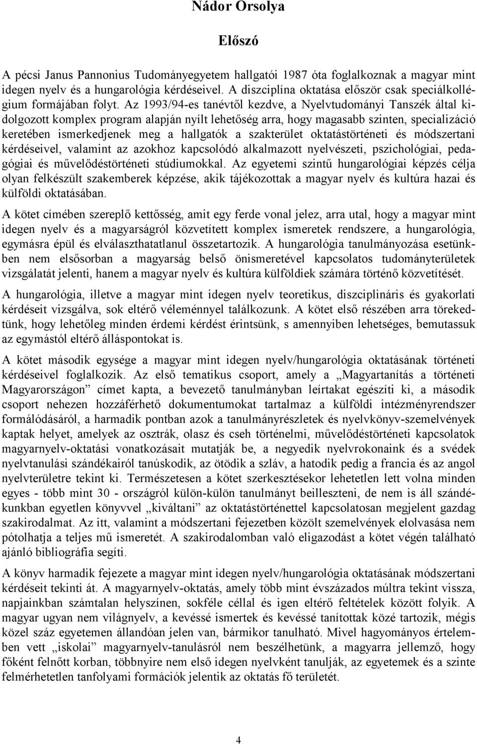 Az 1993/94-es tanévtől kezdve, a Nyelvtudományi Tanszék által kidolgozott komplex program alapján nyílt lehetőség arra, hogy magasabb szinten, specializáció keretében ismerkedjenek meg a hallgatók a