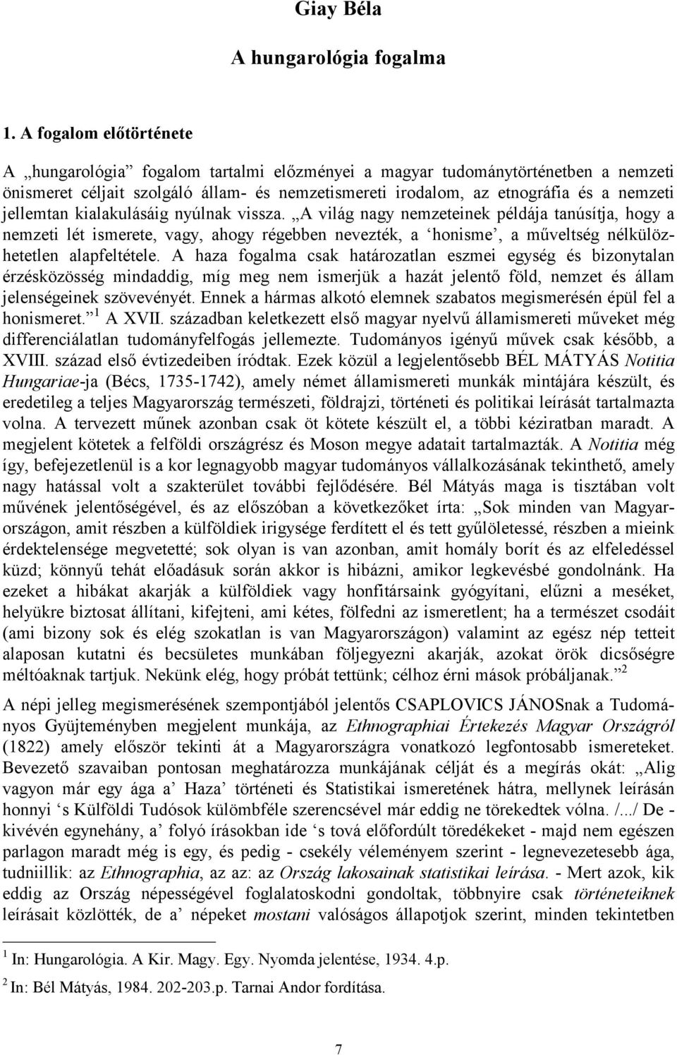 jellemtan kialakulásáig nyúlnak vissza. A világ nagy nemzeteinek példája tanúsítja, hogy a nemzeti lét ismerete, vagy, ahogy régebben nevezték, a honisme, a műveltség nélkülözhetetlen alapfeltétele.