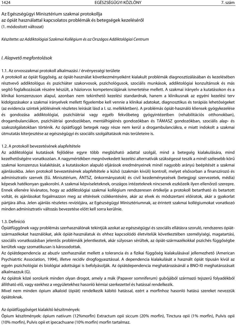 1. Az orvosszakmai protokoll alkalmazási / érvényességi területe A protokoll az ópiát függőség, az ópiát-használat következményeiként kialakult problémák diagnosztizálásában és kezelésében résztvevő