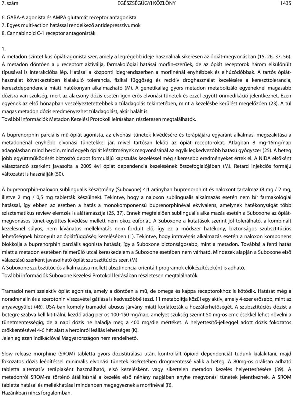 A metadon döntően a μ receptort aktiválja, farmakológiai hatásai morfin-szerűek, de az ópiát receptorok három elkülönült típusával is interakcióba lép.