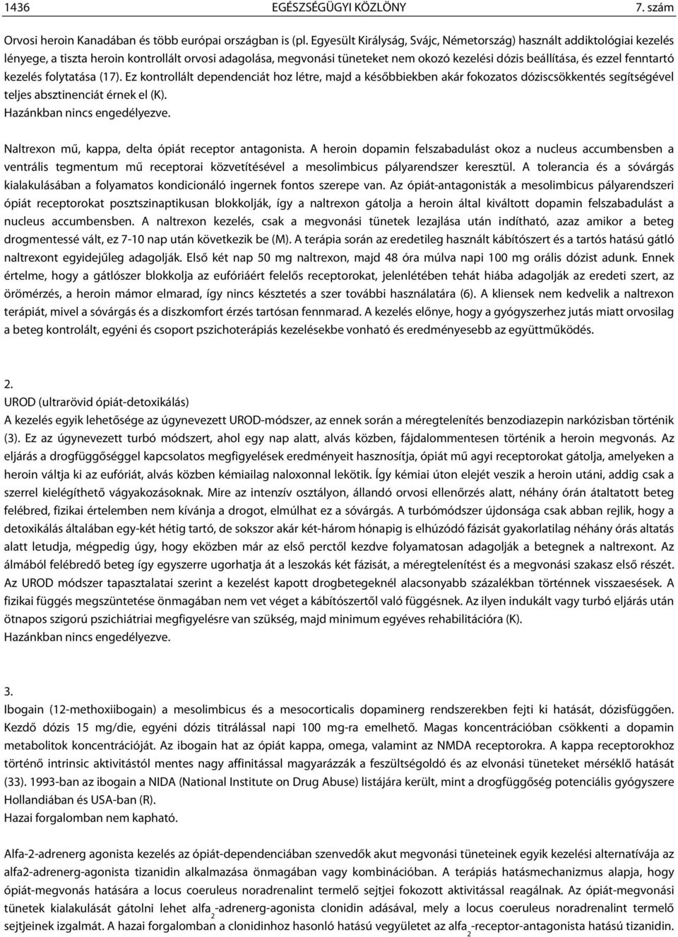 fenntartó kezelés folytatása (17). Ez kontrollált dependenciát hoz létre, majd a későbbiekben akár fokozatos dóziscsökkentés segítségével teljes absztinenciát érnek el (K).