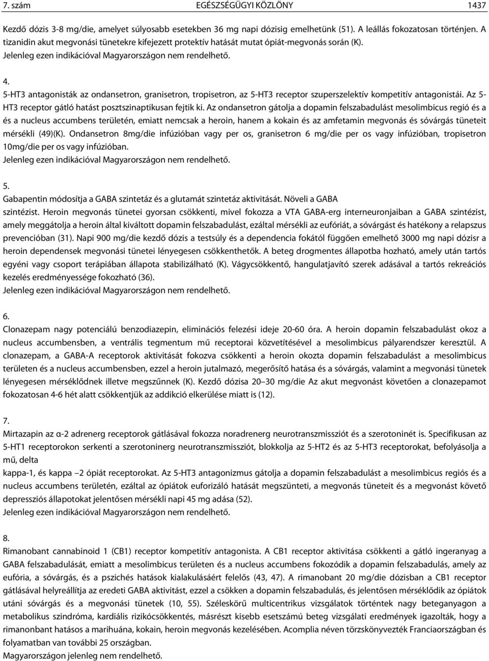 5-HT3 antagonisták az ondansetron, granisetron, tropisetron, az 5-HT3 receptor szuperszelektív kompetitív antagonistái. Az 5- HT3 receptor gátló hatást posztszinaptikusan fejtik ki.