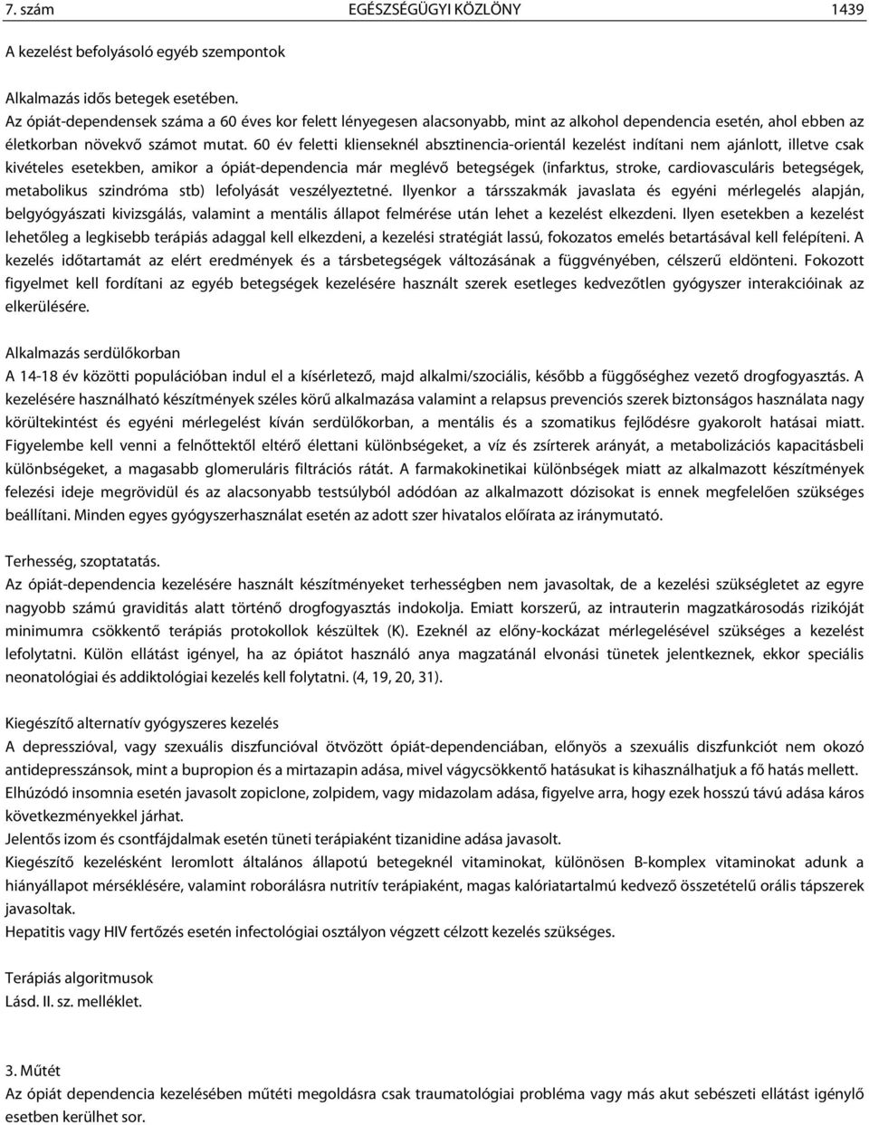 60 év feletti klienseknél absztinencia-orientál kezelést indítani nem ajánlott, illetve csak kivételes esetekben, amikor a ópiát-dependencia már meglévő betegségek (infarktus, stroke,