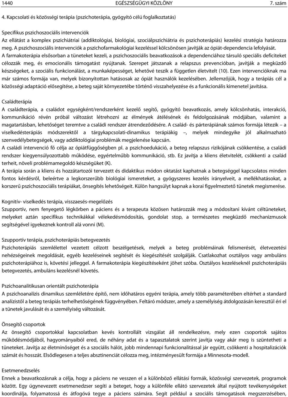 szociálpszichiátria és pszichoterápiás) kezelési stratégia határozza meg. A pszichoszociális intervenciók a pszichofarmakológiai kezeléssel kölcsönösen javítják az ópiát-dependencia lefolyását.