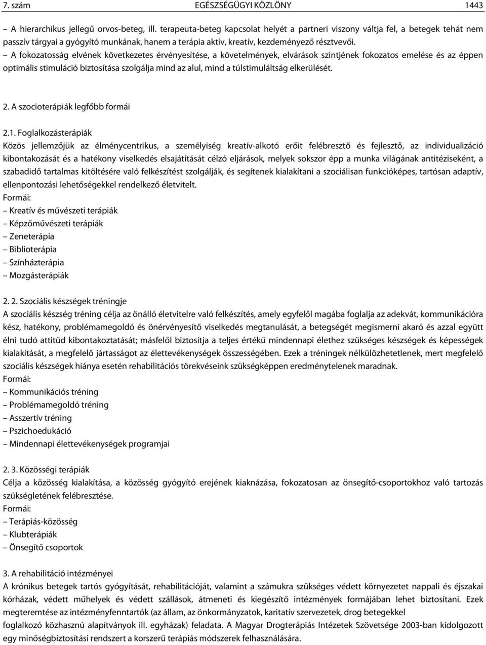 A fokozatosság elvének következetes érvényesítése, a követelmények, elvárások szintjének fokozatos emelése és az éppen optimális stimuláció biztosítása szolgálja mind az alul, mind a túlstimuláltság