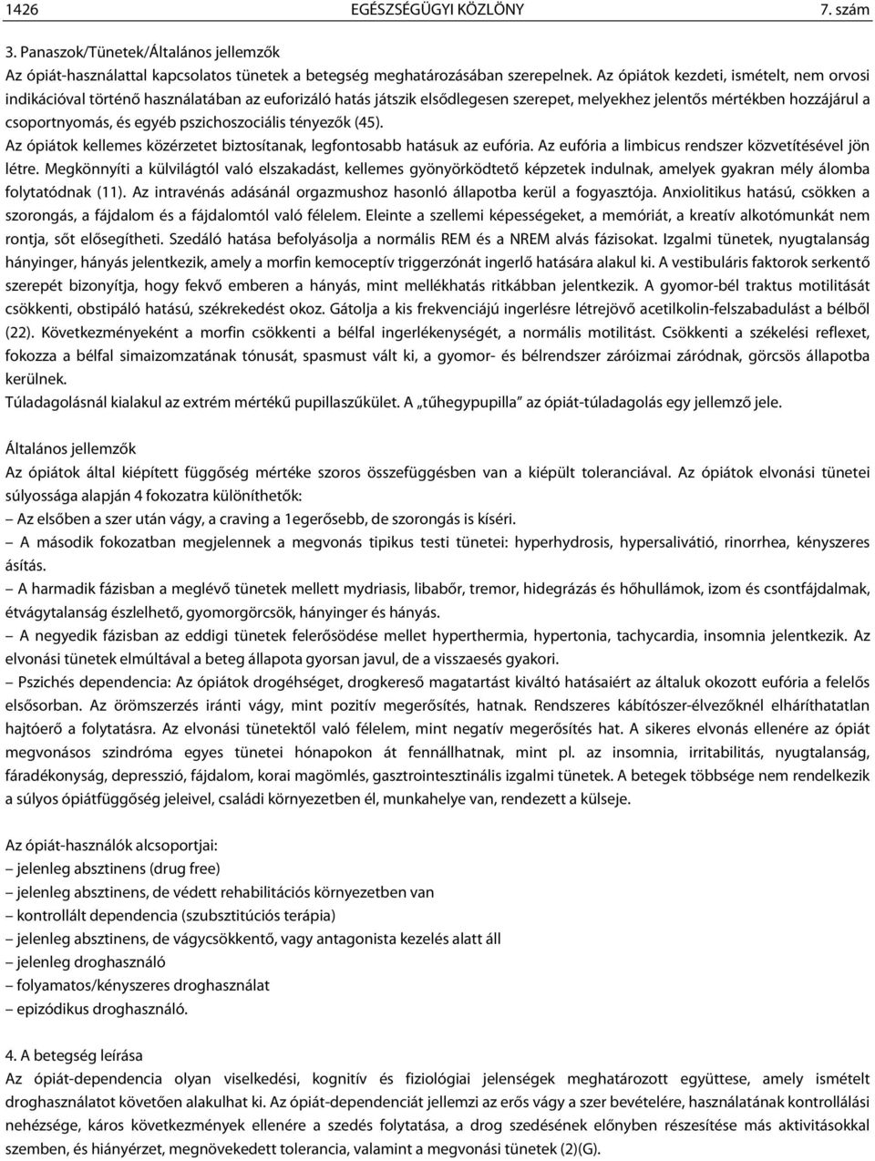 pszichoszociális tényezők (45). Az ópiátok kellemes közérzetet biztosítanak, legfontosabb hatásuk az eufória. Az eufória a limbicus rendszer közvetítésével jön létre.