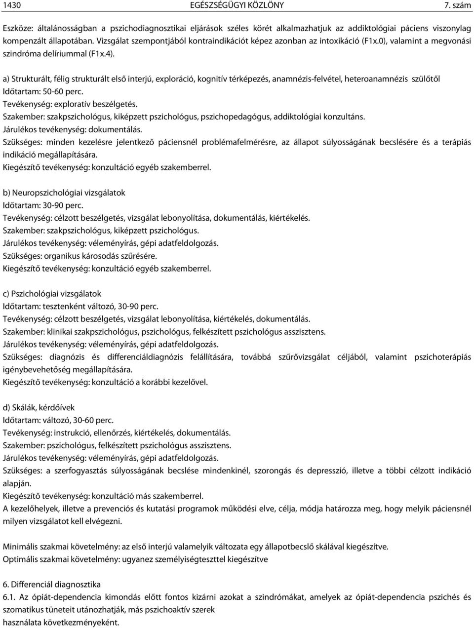 a) Strukturált, félig strukturált első interjú, exploráció, kognitív térképezés, anamnézis-felvétel, heteroanamnézis szülőtől Időtartam: 50-60 perc. Tevékenység: exploratív beszélgetés.