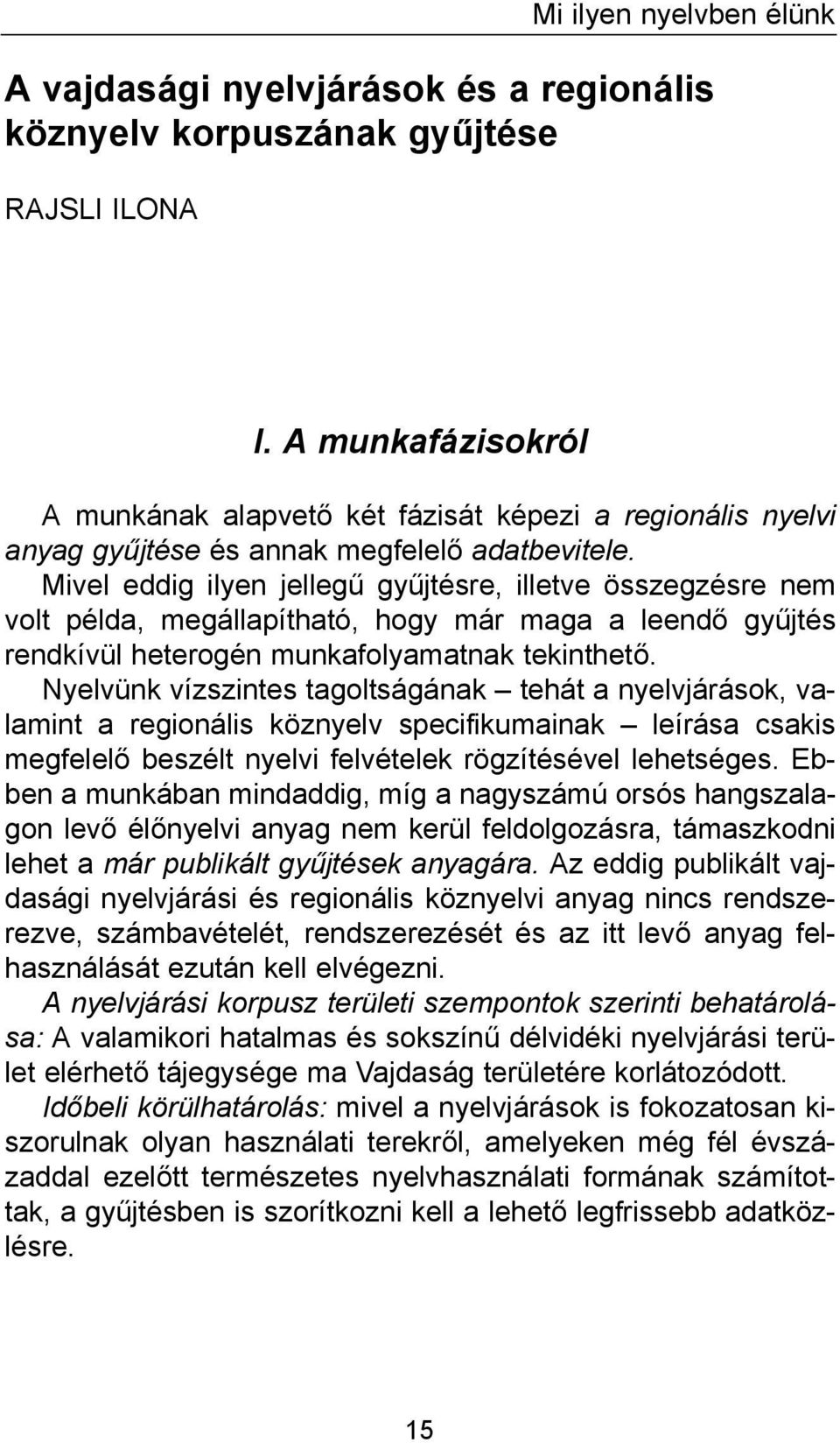 Mivel eddig ilyen jellegű gyűjtésre, illetve összegzésre nem volt példa, megállapítható, hogy már maga a leendő gyűjtés rendkívül heterogén munkafolyamatnak tekinthető.