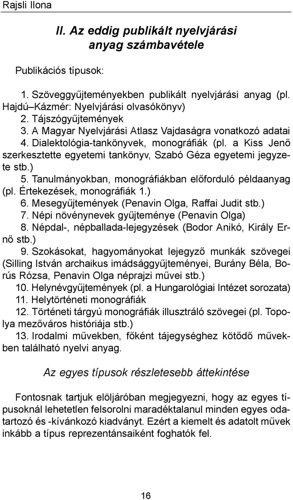 a Kiss Jenő szerkesztette egyetemi tankönyv, Szabó Géza egyetemi jegyzete stb.) 5. Tanulmányokban, monográfiákban előforduló példaanyag (pl. Értekezések, monográfiák 1.) 6.