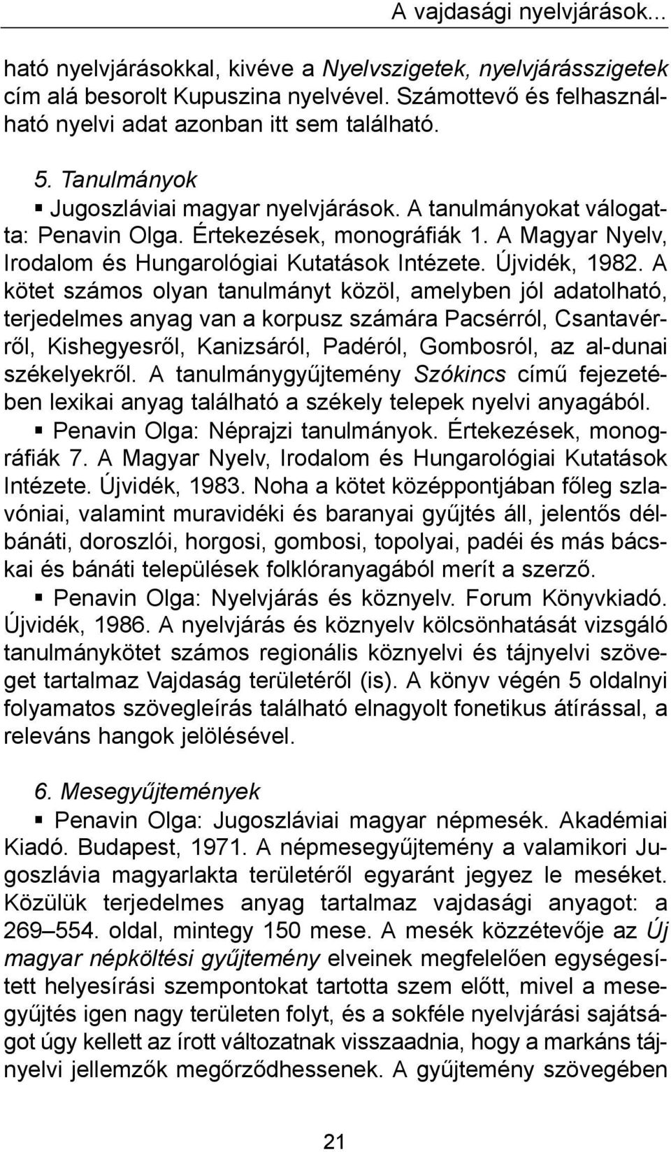 A kötet számos olyan tanulmányt közöl, amelyben jól adatolható, terjedelmes anyag van a korpusz számára Pacsérról, Csantavérről, Kishegyesről, Kanizsáról, Padéról, Gombosról, az al-dunai székelyekről.