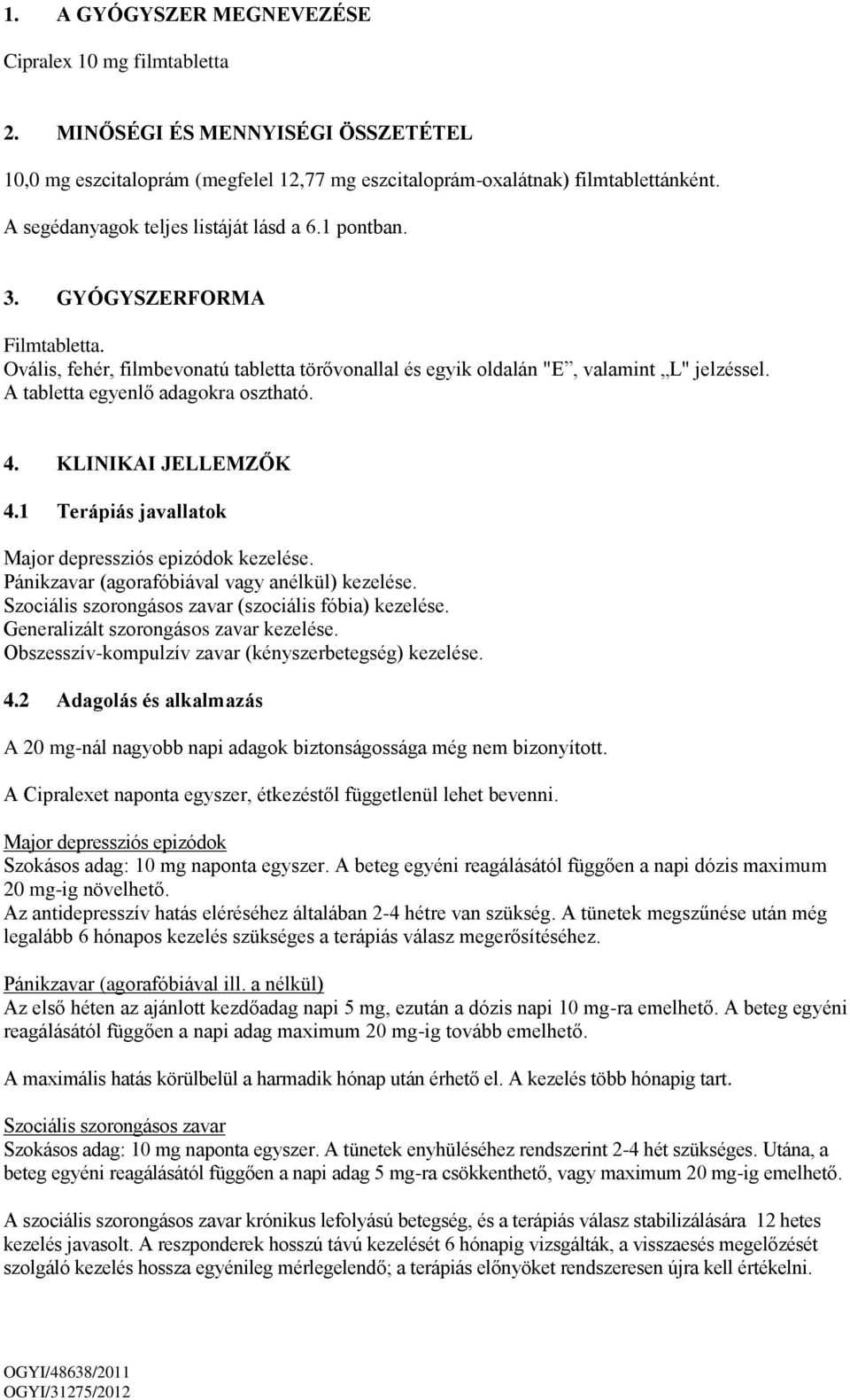 A tabletta egyenlő adagokra osztható. 4. KLINIKAI JELLEMZŐK 4.1 Terápiás javallatok Major depressziós epizódok kezelése. Pánikzavar (agorafóbiával vagy anélkül) kezelése.