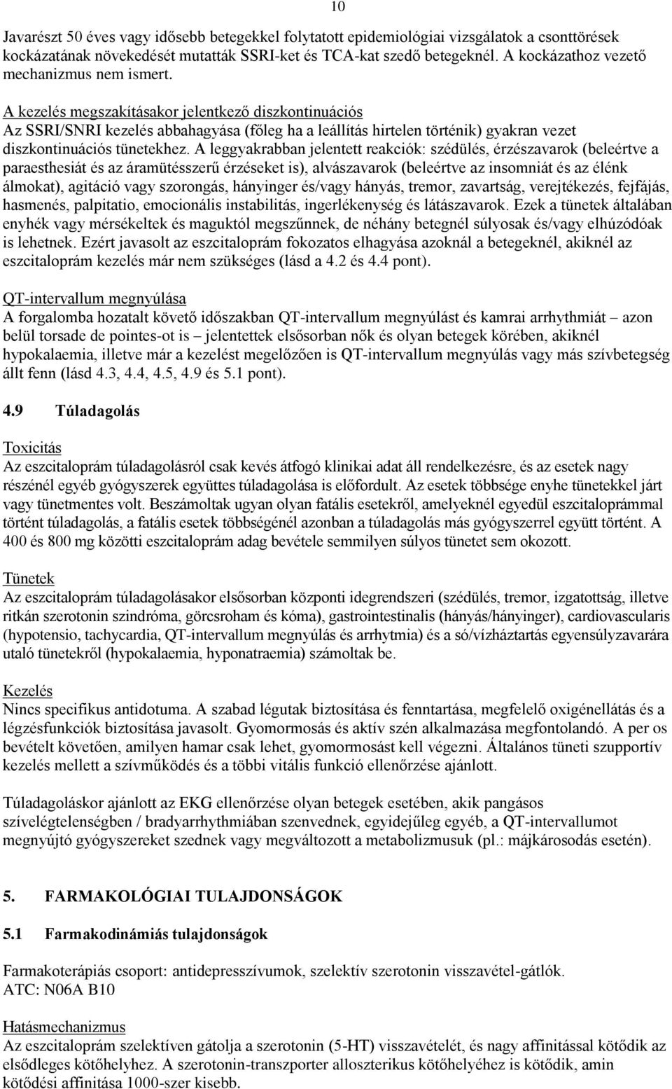 10 A kezelés megszakításakor jelentkező diszkontinuációs Az SSRI/SNRI kezelés abbahagyása (főleg ha a leállítás hirtelen történik) gyakran vezet diszkontinuációs hez.